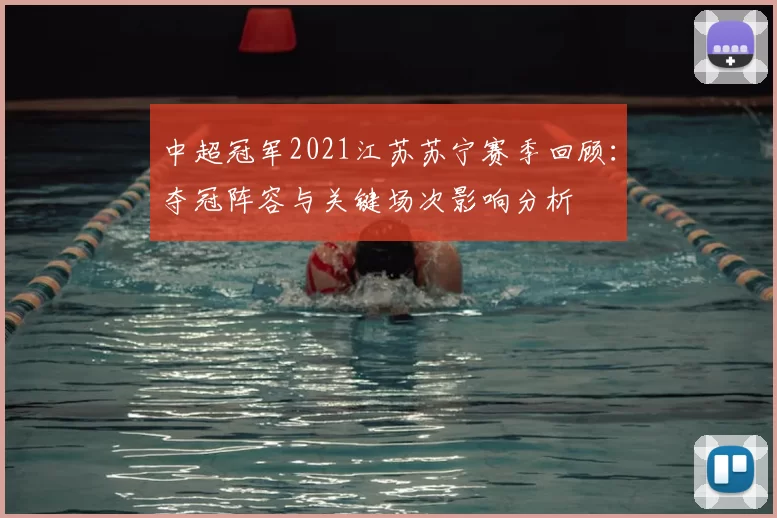 中超冠军2021江苏苏宁赛季回顾：夺冠阵容与关键场次影响分析