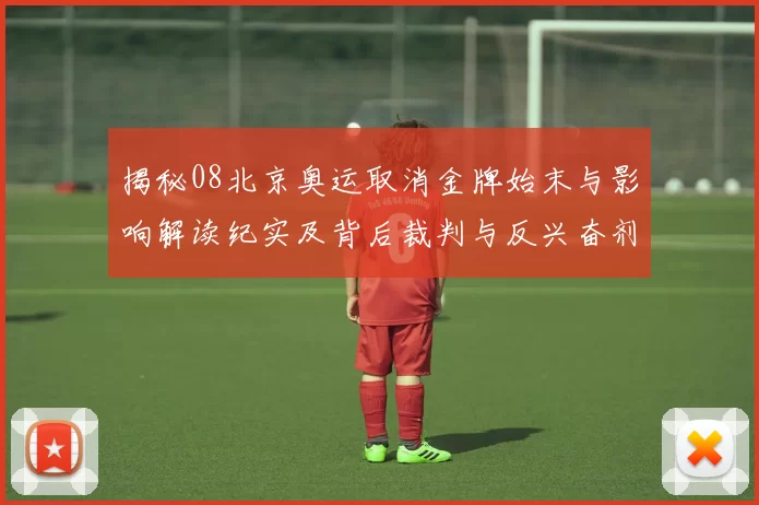 揭秘08北京奥运取消金牌始末与影响解读纪实及背后裁判与反兴奋剂风波
