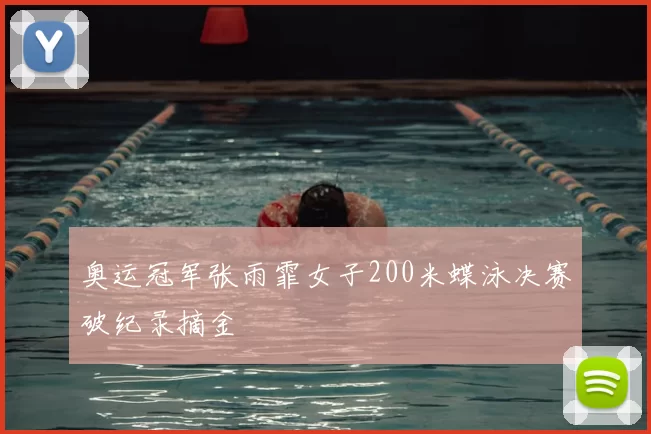 奥运冠军张雨霏女子200米蝶泳决赛破纪录摘金