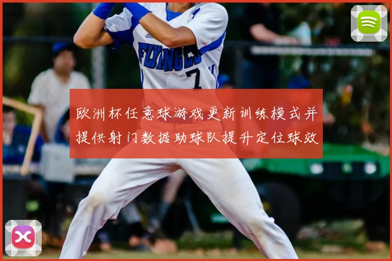 欧洲杯任意球游戏更新训练模式并提供射门数据助球队提升定位球效率