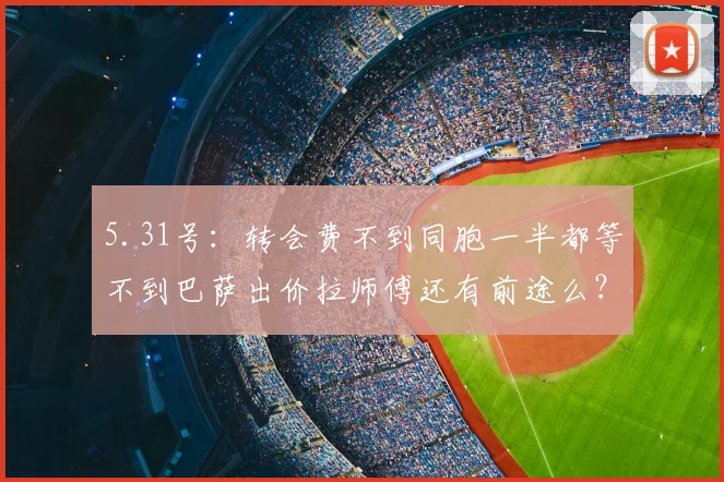 5.31号：转会费不到同胞一半都等不到巴萨出价拉师傅还有前途么？_拉什福德_曼联_欧冠