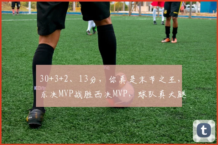 30+3+2、13分，你真是末节之王，东决MVP战胜西决MVP，球队真大腿_布伦森_马刺_比赛